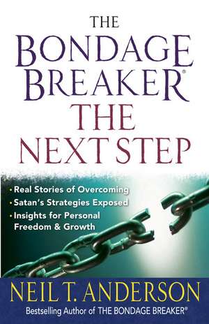 The Bondage Breaker--The Next Step: *Real Stories of Overcoming *Satan's Strategies Exposed *Insights for Personal Freedom and Growth de Neil T. Anderson