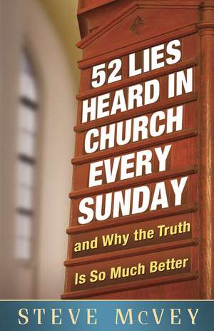 52 Lies Heard in Church Every Sunday: And Why the Truth Is So Much Better de Steve McVey