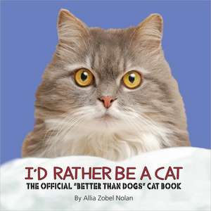 I'd Rather Be a Cat: The Official 'Better Than Dogs' Cat Book de Allia Zobel Nolan