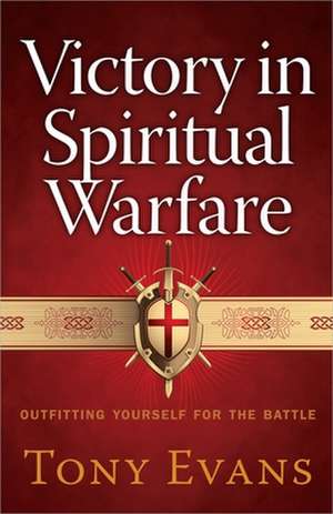 Victory in Spiritual Warfare: Outfitting Yourself for the Battle de Tony Evans