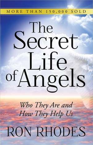 The Secret Life of Angels: Who They Are and How They Help Us de Ron Rhodes