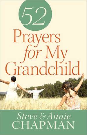 52 Prayers for My Grandchild de Steve Chapman