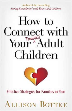 How to Connect with Your Troubled Adult Children de Allison Bottke