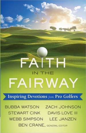 Faith in the Fairway: Inspiring Devotions from Pro Golfers de Ben Crane