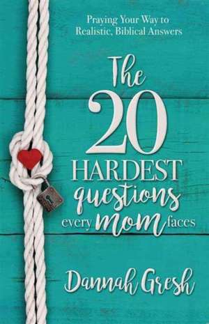 The 20 Hardest Questions Every Mom Faces de Dannah Gresh