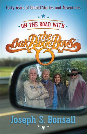 On the Road with the Oak Ridge Boys: Forty Years of Untold Stories and Adventures de Joseph S. Bonsall