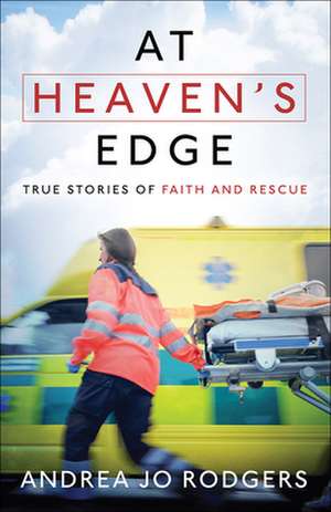 At Heaven's Edge: True Stories of Faith and Rescue de Andrea Rodgers