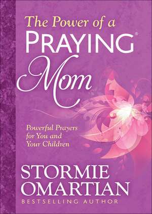 The Power of a Praying Mom: Powerful Prayers for You and Your Children de Stormie Omartian