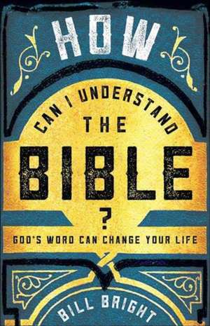 How Can I Understand the Bible? de Bill Bright