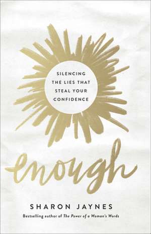 Enough: Silencing the Lies That Steal Your Confidence de Sharon Jaynes