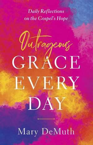 Outrageous Grace Every Day de Mary E Demuth