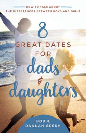 8 Great Dates for Dads and Daughters de Dannah Gresh