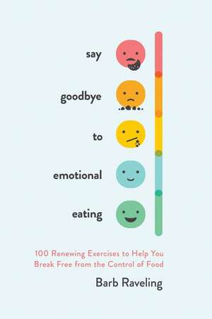 Say Goodbye to Emotional Eating de Barb Raveling