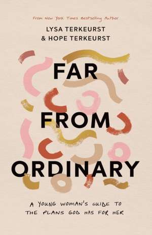 Far from Ordinary: A Young Woman's Guide to the Plans God Has for Her de Lysa Terkeurst