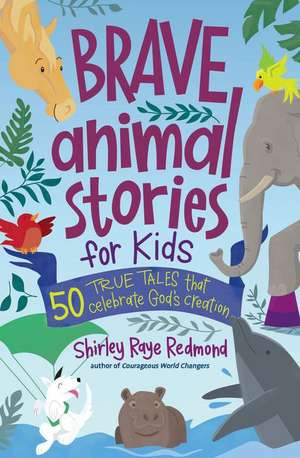 Brave Animal Stories for Kids: 50 True Tales That Celebrate God's Creation de Shirley Raye Redmond