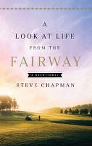 A Look at Life from the Fairway de Steve Chapman