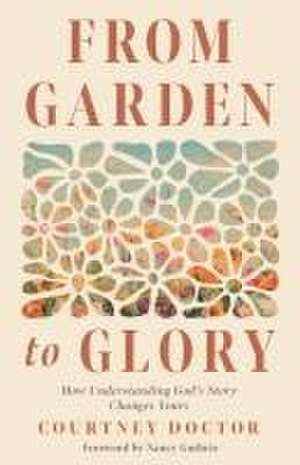 From Garden to Glory de Courtney Doctor