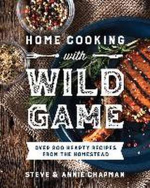 Home Cooking with Wild Game de Steve Chapman