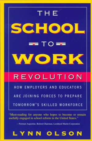 The School-to-work Revolution: How Employers And Educators Are Joining Forces To Prepare Tomorrow's Skilled Workforce de Lynn Olson