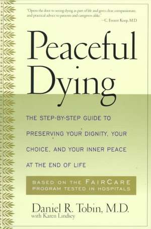 Peaceful Dying: The Step-by-step Guide To Preserving Your Dignity, Your Choice, And Your Inner Peace At The End Of Life de Daniel R. Tobin