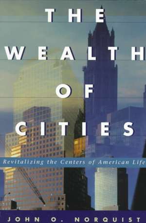 The Wealth of Cities: Revitalizing the Centers of American Life de John Norquist