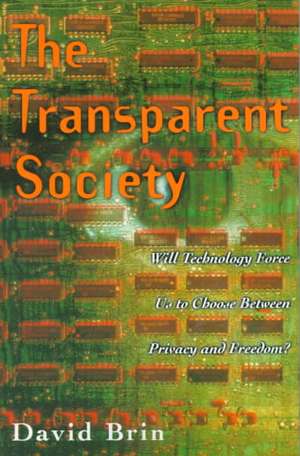 The Transparent Society: Will Technology Force Us To Choose Between Privacy And Freedom? de David Brin