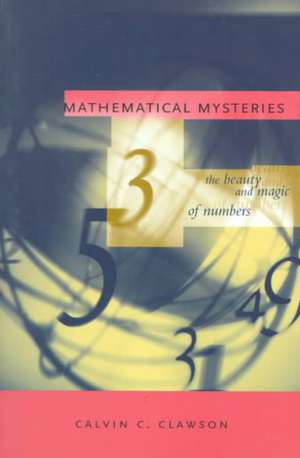 Mathematical Mysteries: The Beauty and Magic of Numbers de Calvin C. Clawson