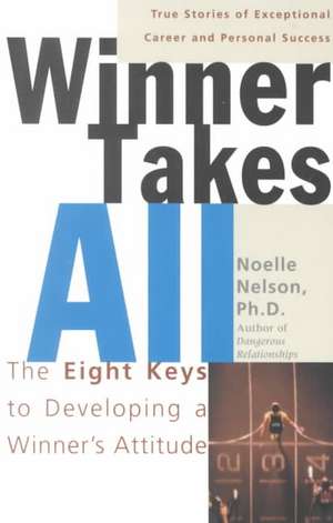 Winner Takes All: The Eight Keys To Developing A Winner's Attitude de Noelle C. Nelson