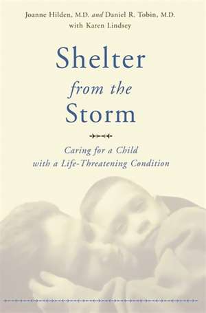 Shelter From The Storm: Caring For A Child With A Life-threatening Condition de Joanne Hilden