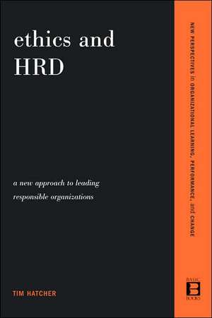 Ethics and HRD: A New Approach To Leading Responsible Organizations de Tim Hatcher