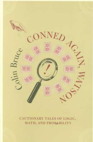 Conned Again, Watson: Cautionary Tales Of Logic, Math, And Probability de Colin Bruce