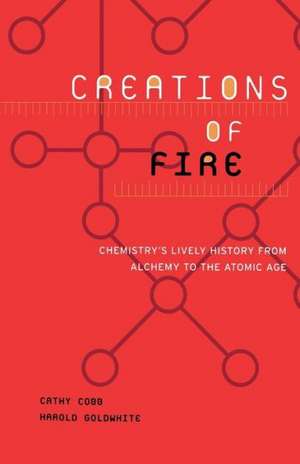 Creations Of Fire: Chemistry's Lively History From Alchemy To The Atomic Age de Cathy Cobb