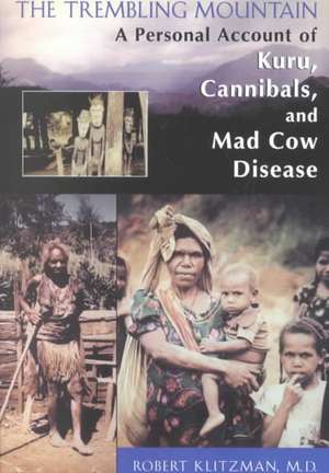 The Trembling Mountain: A Personal Account of Kuru, Cannibals, and Mad Cow Disease de Robert Klitzman