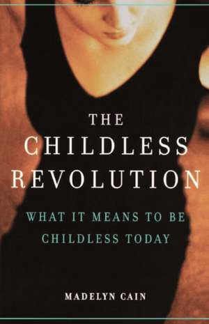 The Childless Revolution: What It Means To Be Childless Today de Madelyn Cain