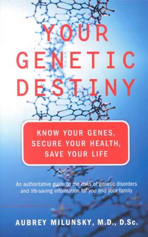 Your Genetic Destiny: Know Your Genes, Secure Your Health, Save Your Life de Aubrey Milunsky