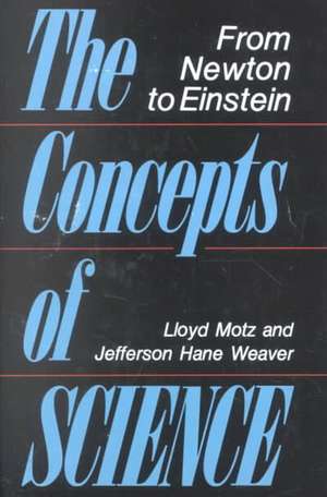 The Concepts Of Science: From Newton To Einstein de Lloyd Motz