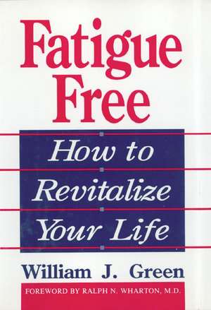 Fatigue Free: How To Revitalize Your Life de William J. Green, Ph.d.