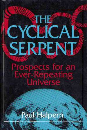 The Cyclical Serpent: Prospects For An Ever-repeating Universe de Paul Halpern