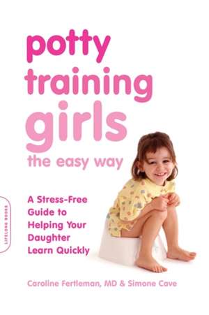 Potty Training Girls the Easy Way: A Stress-Free Guide to Helping Your Daughter Learn Quickly de Caroline Fertleman