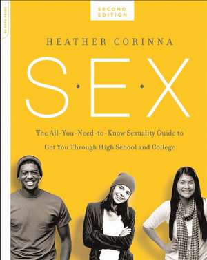 S.E.X., second edition: The All-You-Need-To-Know Sexuality Guide to Get You Through Your Teens and Twenties de Heather Corinna