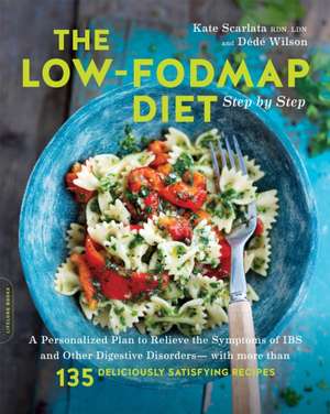 The Low-FODMAP Diet Step by Step: A Personalized Plan to Relieve the Symptoms of IBS and Other Digestive Disorders--with More Than 130 Deliciously Satisfying Recipes de Kate Scarlata