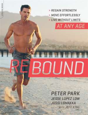 Rebound: Regain Strength, Move Effortlessly, Live without Limits--At Any Age de Peter Park