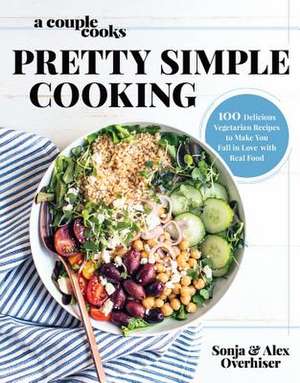 A Couple Cooks - Pretty Simple Cooking: 100 Delicious Vegetarian Recipes to Make You Fall in Love with Real Food de Sonja Overhiser