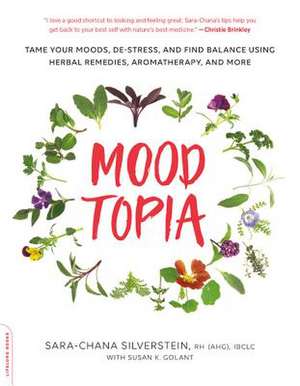 Moodtopia: Tame Your Moods, De-Stress, and Find Balance Using Herbal Remedies, Aromatherapy, and More de Sara Chana Silverstein