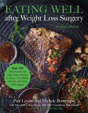 Eating Well after Weight Loss Surgery: Over 150 Delicious Low-Fat High-Protein Recipes to Enjoy in the Weeks, Months, and Years after Surgery de Patt Levine