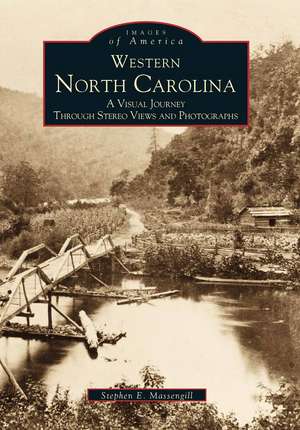 Western North Carolina: A Visual Journey Through Stereo Views and Photographs de Stephen E. Massengill