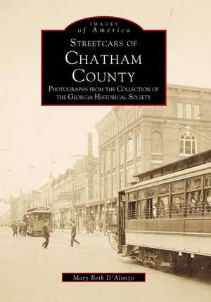 Streetcars of Chatham County: Photographs from the Collection of the Georgia Historical Society de Mary Beth D'Alonzo