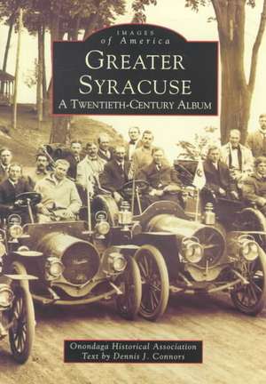 Greater Syracuse: A Twentieth-Century Album de Dennis J. Connors