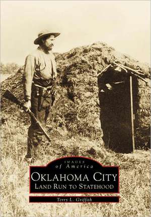 Oklahoma City: Land Run to Statehood de Terry L. Griffith