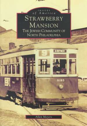 Strawberry Mansion: The Jewish Community of North Philadelphia de Allen Meyers